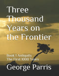 Three Thousand Years on the Frontier: Book 1 Antiquity The First 1000 Years - Paperback