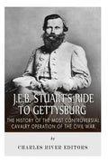 J.E.B. Stuart's Ride to Gettysburg: The History of the Most Controversial Cavalry Operation of the Civil War - Paperback