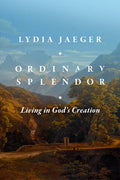 Ordinary Splendor: Living in God's Creation - Hardcover