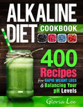 Alkaline Diet Cookbook: 400 Recipes For Rapid Weight Loss & Balancing Your pH Levels - Paperback