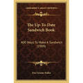The Up-To-Date Sandwich Book: 400 Ways to Make a Sandwich (1909) - Paperback
