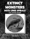 Extinct Monsters - Dots Lines Spirals Coloring Book: New kind of stress relief coloring book for adults - Paperback