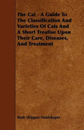 The Cat - A Guide to the Classification and Varieties of Cats and a Short Treatise Upon Their Care, Diseases, and Treatment - Paperback