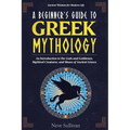 A Beginner's Guide to Greek Mythology: An Introduction to the Gods and Goddesses, Mythical Creatures, and Muses of Ancient Greece - Paperback