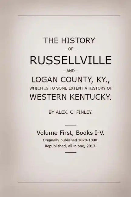 The History of Russellville and Logan County, Ky.: Which Is to Some Extent a History of Western Kentucky - Paperback
