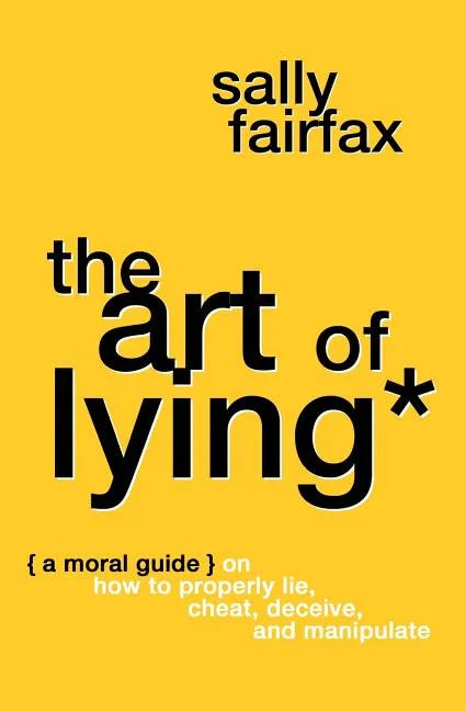 The Art of Lying: A Moral Guide on How to Properly Lie, Cheat, Deceive, and Manipulate - Paperback