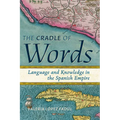 The Cradle of Words: Language and Knowledge in the Spanish Empire - Hardcover