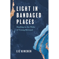 Light in Bandaged Places: Healing in the Wake of Young Betrayal - Paperback