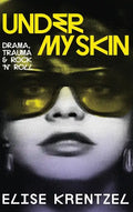 Under My Skin - Drama, Trauma & Rock 'n' Roll: Drama, Trauma & Rock 'n' Roll - Hardcover