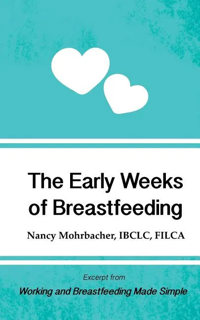 The Early Weeks of Breastfeeding: Excerpt from Working and Breastfeeding Made Simple - Paperback
