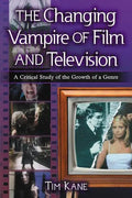 The Changing Vampire of Film and Television: A Critical Study of the Growth of a Genre - Paperback