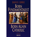 Born Fundamentalist, Born Again Catholic - Paperback