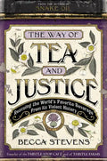 The Way of Tea and Justice: Rescuing the World's Favorite Beverage from Its Violent History - Hardcover