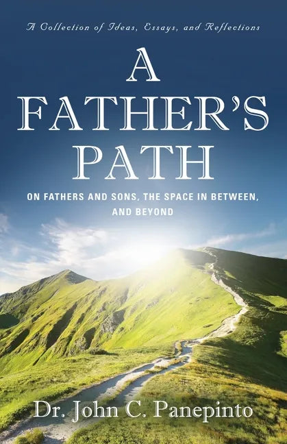 A Father's Path: On Fathers and Sons, the Space in Between, and Beyond (A Collection of Essays, Ideas, and Reflections) - Paperback
