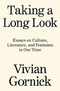 Taking a Long Look: Essays on Culture, Literature and Feminism in Our Time - Hardcover