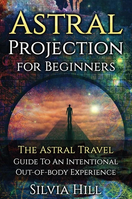 Astral Projection for Beginners: The Astral Travel Guide to an Intentional Out-of-Body Experience - Paperback