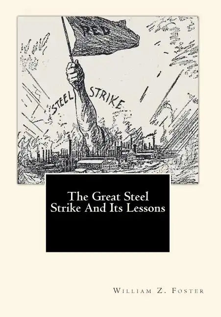 The Great Steel Strike And Its Lessons - Paperback