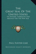The Great Seal Of The United States: Its History, Symbolism And Message For The New Age - Paperback