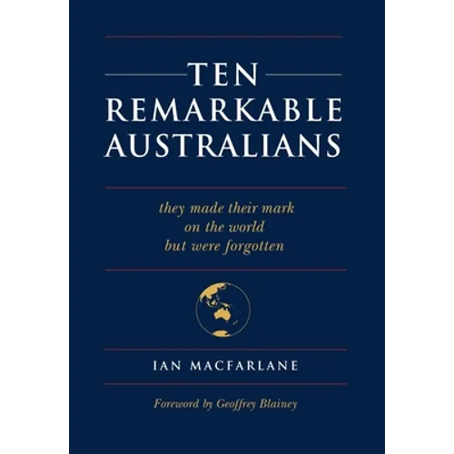 Ten Remarkable Australians: who left their mark on the world - but were forgotten - Hardcover