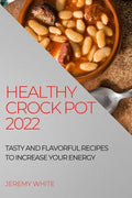Healthy Crock Pot 2022: Tasty and Flavorful Recipes to Increase Your Energy - Paperback