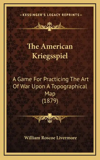 The American Kriegsspiel: A Game For Practicing The Art Of War Upon A Topographical Map (1879) - Hardcover