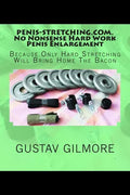 PENIS-STRETCHING.COM.No Nonsense Hard Work Penis Enlargement: Because Only Hard Stretching Brings Home The Bacon - Paperback