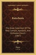 Katechesis: The Great Catechism Of The Holy Catholic, Apostolic, And Orthodox Church (1867) - Paperback