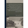 The Iron Division, National Guard of Pennsylvania, in the World War, the Authentic and Comprehensive Narrative of the Gallant Deeds and Glorious Achie - Paperback
