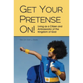 Get Your Pretense On!: Living as a Citizen and Ambassador of the Kingdom of God - Paperback