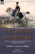 The Lancers of Bhurtpore: a Diary and History of the 16th Lancers in India 1822-1834 - Paperback