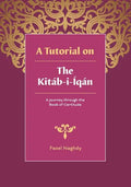 A tutorial on the Kitáb-i-Íqán: A journey through the Book of Certitude - Paperback