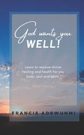 God wants you well: Learn to receive divine healing and health for you body, soul and spirit - Paperback