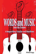 Words and Music Into the Future: A Songwriting Treatise and Manifesto - Paperback