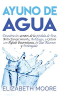 Ayuno de Agua: Descubra los secretos de la pérdida de Peso, Anti-Envejecimiento, Autofagia, y Cetosis con Ayuno Intermitente, en días Alternos y Prolo - Hardcover