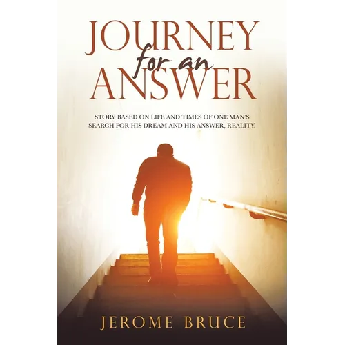 Journey for an Answer: Story Based on Life and Times of One Man's Search for His Dream and His Answer, Reality. - Paperback