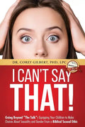 I Can't Say That!: Going Beyond "The Talk" Equipping Your Children to Make Choices About Sexuality and Gender From a Biblical Sexual Ethi - Paperback