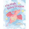 Fly High, Baby Dragon: An Illustrated Bedtime Storybook for Kids Fostering Resilience and Growth for Little Dreamers; A Newborn Dragon Learns - Hardcover