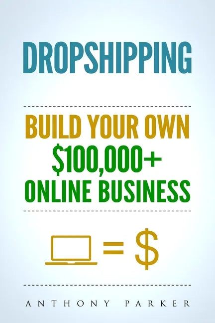 Dropshipping: How To Make Money Online & Build Your Own $100,000+ Dropshipping Online Business, Ecommerce, E-Commerce, Shopify, Passive Income - Paperback