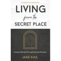 Living From the Secret Place: Intimacy With God Through Personal Devotion - Paperback
