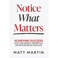 Notice What Matters: Achieving Success with the People, Moments, and Opportunities in Your Life - Hardcover