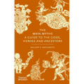 The Maya Myths: A Guide to the Gods, Heroes and Ancestors - Hardcover