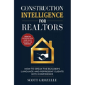 Construction Intelligence for Realtors: How to Speak the Builder's Language and Represent Clients With Confidence - Paperback