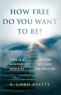 How Free Do You Want To Be?: The Story Of A Cure For Addiction - Paperback
