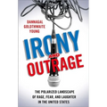 Irony and Outrage: The Polarized Landscape of Rage, Fear, and Laughter in the United States - Paperback