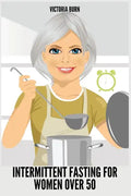 Intermittent Fasting for Women Over 50: Winning Formula to Reset Your Metabolism, Delay Aging, and Lose Weight with Healthy Recipes - Paperback