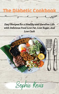 The Diabetic Cookbook: Easy Recipes for a Healthy and Carefree Life with Delicious Food Low Fat, Low Sugar, And Low Carb - Hardcover
