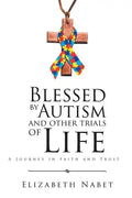 Blessed by Autism and Other Trials of Life: A Journey in Faith and Trust - Paperback