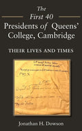 The First 40 Presidents of Queens' College Cambridge: Their Lives and Times - Hardcover