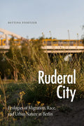 Ruderal City: Ecologies of Migration, Race, and Urban Nature in Berlin - Hardcover