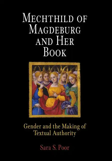 Mechthild of Magdeburg and Her Book: Gender and the Making of Textual Authority - Hardcover